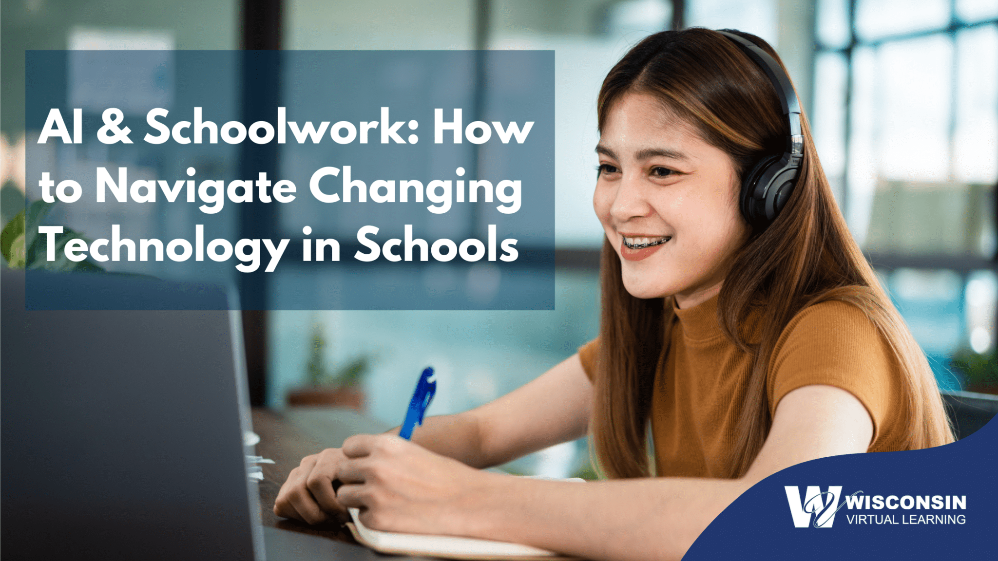 A young girl working on her schoolwork with a laptop and headphones and the blog title "AI and Schoolwork: How to Navigate Changing Technology in Schools" along with a white Wisconsin Virtual Learning logo on a blue background in the lower right corner.